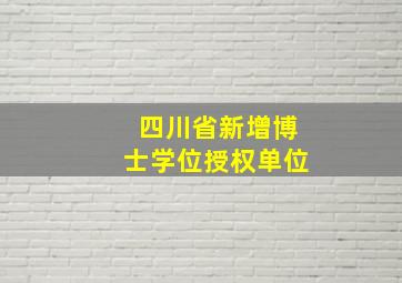 四川省新增博士学位授权单位