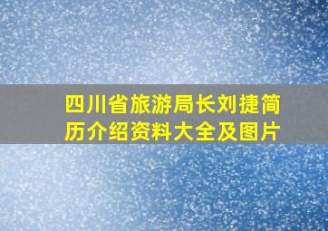 四川省旅游局长刘捷简历介绍资料大全及图片