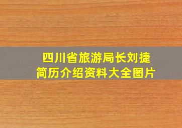 四川省旅游局长刘捷简历介绍资料大全图片