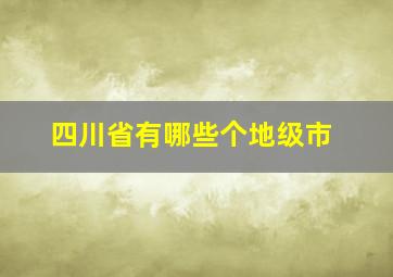 四川省有哪些个地级市