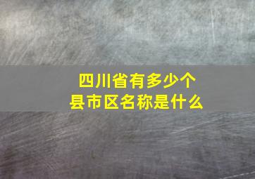 四川省有多少个县市区名称是什么