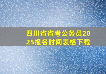 四川省省考公务员2025报名时间表格下载