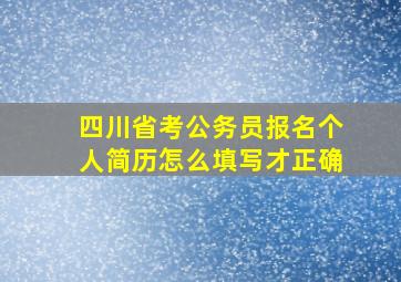 四川省考公务员报名个人简历怎么填写才正确