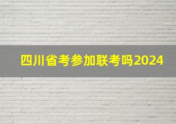 四川省考参加联考吗2024