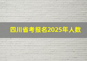 四川省考报名2025年人数