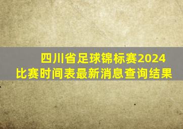 四川省足球锦标赛2024比赛时间表最新消息查询结果