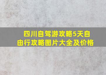 四川自驾游攻略5天自由行攻略图片大全及价格