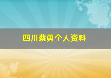 四川蔡勇个人资料