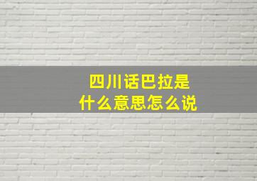 四川话巴拉是什么意思怎么说