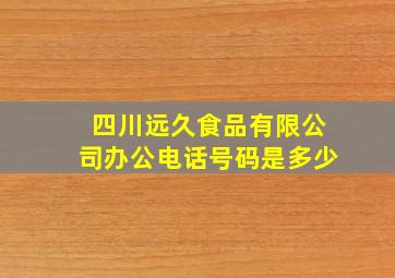 四川远久食品有限公司办公电话号码是多少