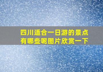 四川适合一日游的景点有哪些呢图片欣赏一下