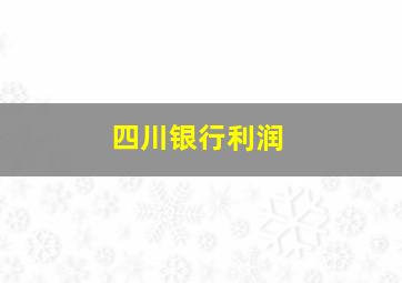 四川银行利润