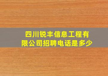 四川锐丰信息工程有限公司招聘电话是多少