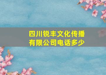 四川锐丰文化传播有限公司电话多少