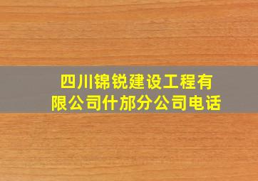 四川锦锐建设工程有限公司什邡分公司电话