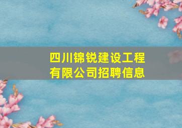 四川锦锐建设工程有限公司招聘信息