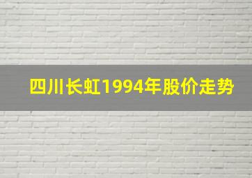 四川长虹1994年股价走势