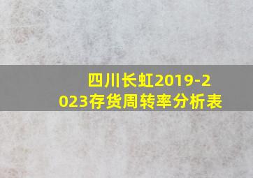 四川长虹2019-2023存货周转率分析表