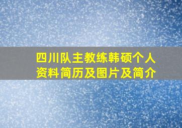 四川队主教练韩硕个人资料简历及图片及简介