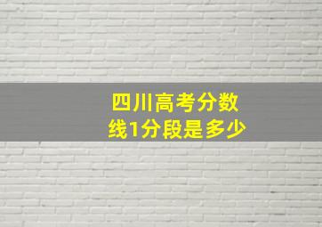 四川高考分数线1分段是多少