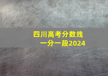 四川高考分数线一分一段2024