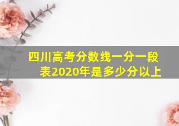 四川高考分数线一分一段表2020年是多少分以上