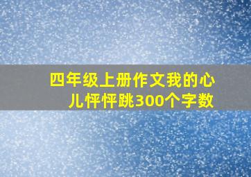 四年级上册作文我的心儿怦怦跳300个字数