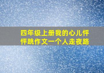 四年级上册我的心儿怦怦跳作文一个人走夜路