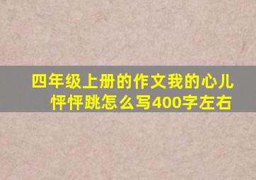 四年级上册的作文我的心儿怦怦跳怎么写400字左右