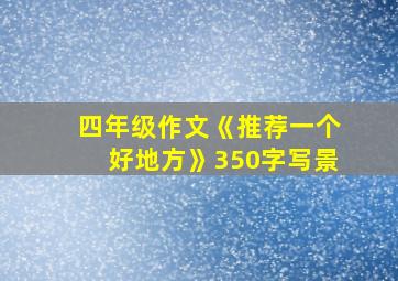 四年级作文《推荐一个好地方》350字写景