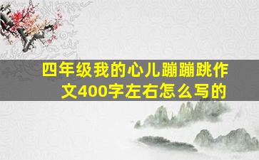 四年级我的心儿蹦蹦跳作文400字左右怎么写的