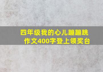 四年级我的心儿蹦蹦跳作文400字登上领奖台