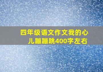 四年级语文作文我的心儿蹦蹦跳400字左右