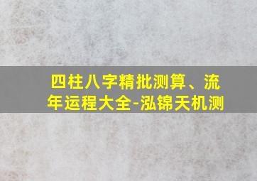 四柱八字精批测算、流年运程大全-泓锦天机测