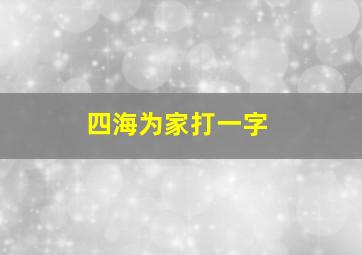 四海为家打一字