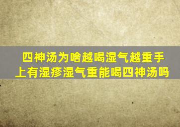 四神汤为啥越喝湿气越重手上有湿疹湿气重能喝四神汤吗