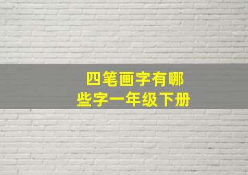 四笔画字有哪些字一年级下册