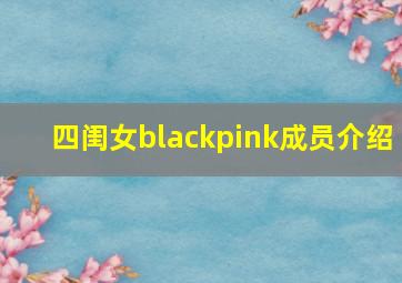 四闺女blackpink成员介绍