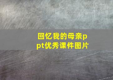 回忆我的母亲ppt优秀课件图片