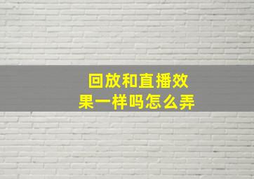 回放和直播效果一样吗怎么弄