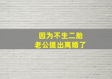 因为不生二胎老公提出离婚了