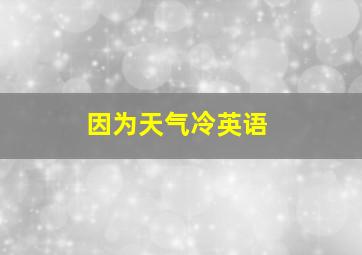 因为天气冷英语