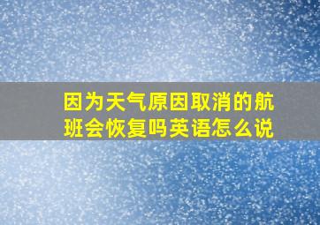 因为天气原因取消的航班会恢复吗英语怎么说