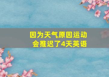 因为天气原因运动会推迟了4天英语