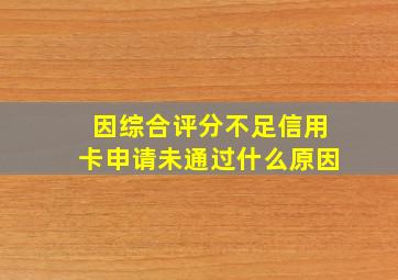 因综合评分不足信用卡申请未通过什么原因