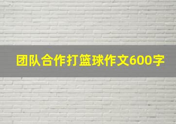 团队合作打篮球作文600字