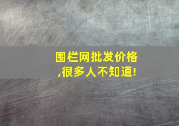 围栏网批发价格,很多人不知道!