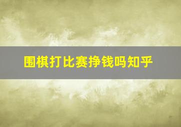 围棋打比赛挣钱吗知乎