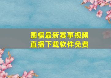 围棋最新赛事视频直播下载软件免费