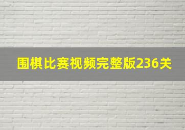 围棋比赛视频完整版236关